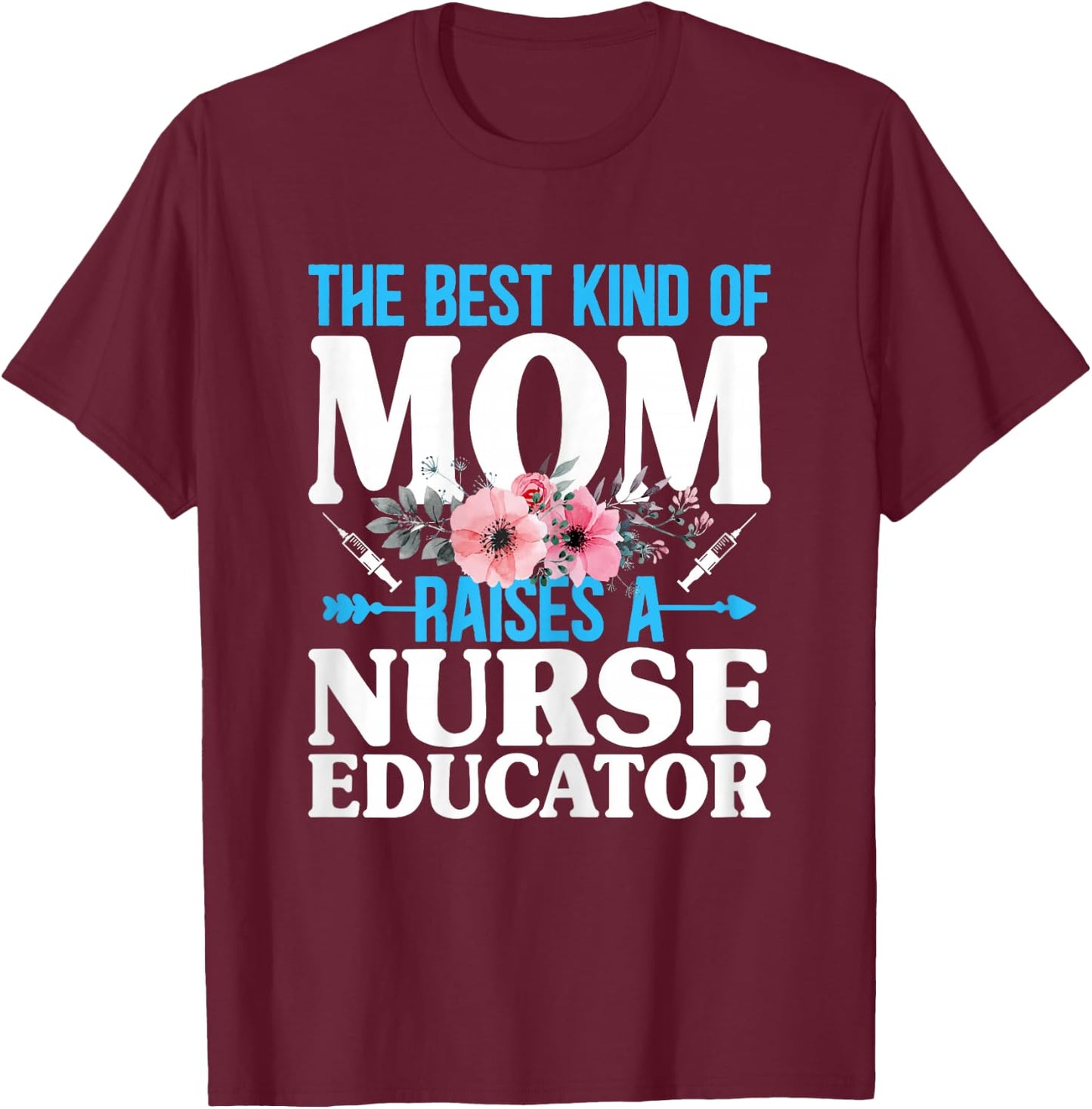 The Best Kind of Mom Raises a Nurse Educator Instructor T-Shirt - T-Shirt | Maroon