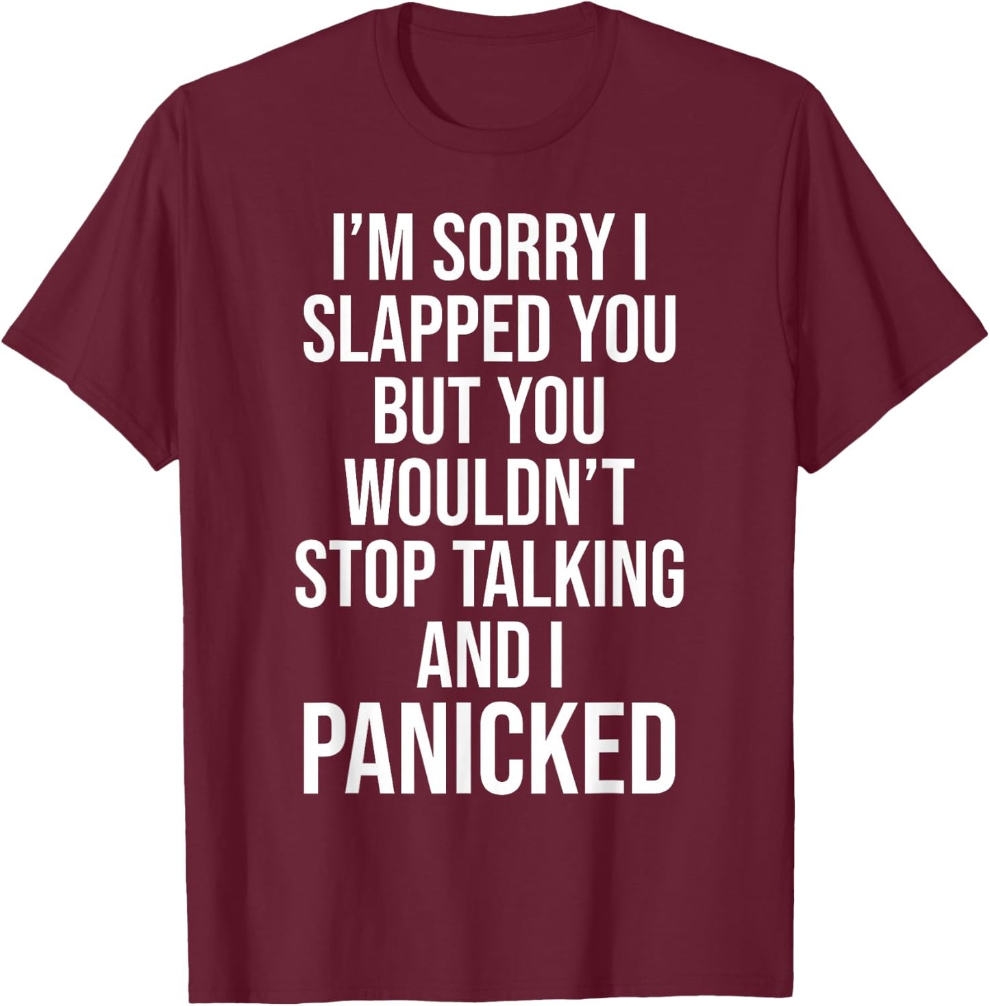 Sorry I Slapped You But You Wouldn't Stop Talking I Panicked T-Shirt - T-Shirt | Maroon