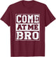 Come At Me Bro | Funny Meme Shirt T-Shirt - T-Shirt | Maroon