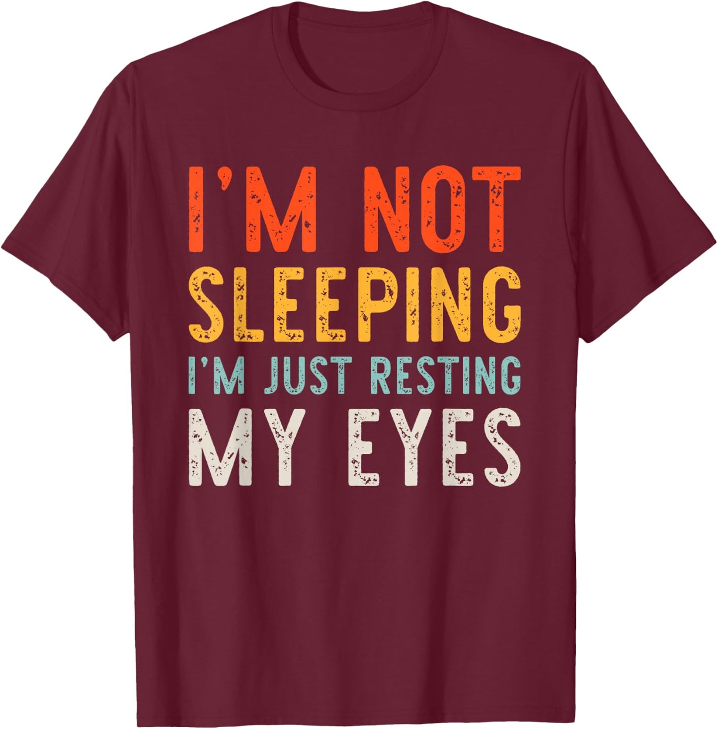 I'm Not Sleeping I'm Just Resting My Eyes Dad Vintage Funny T-Shirt - T-Shirt | Maroon