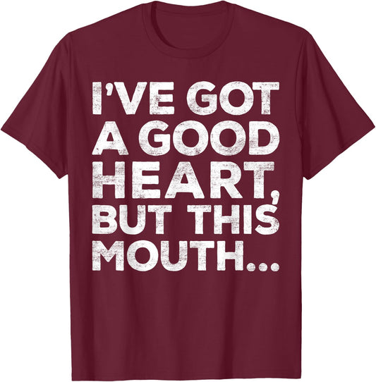 I've Got A Good Heart But This Mouth Shirt Funny Men Women T-Shirt - T-Shirt | Maroon