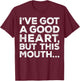 I've Got A Good Heart But This Mouth Shirt Funny Men Women T-Shirt - T-Shirt | Maroon