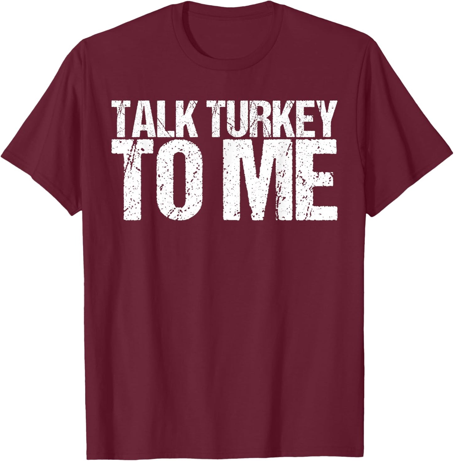 Talk Turkey to Me Shirt Funny Thanksgiving T-Shirt - T-Shirt | Maroon
