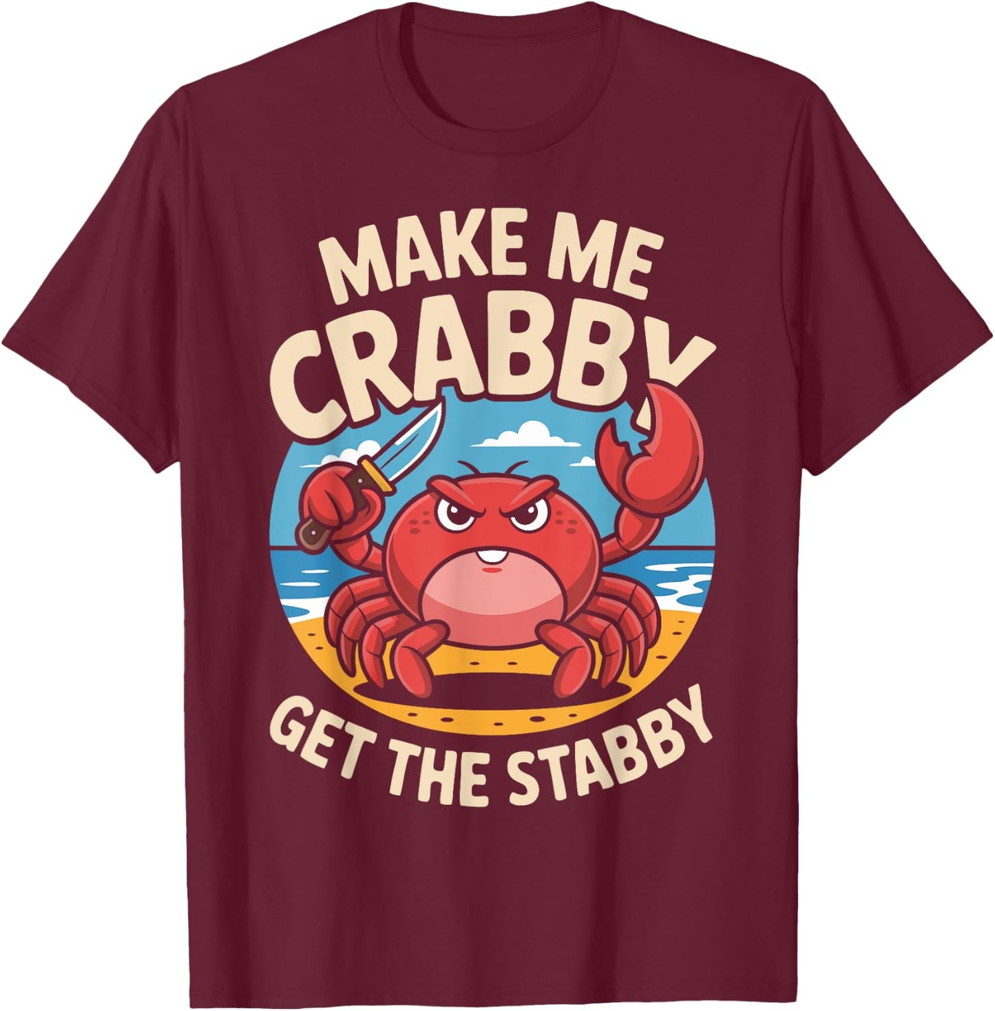 Make Me Crabby Get The Stabby Funny Angry Crab Design T-Shirt - T-Shirt | Maroon