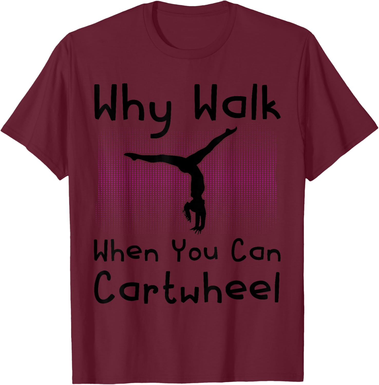 Why Walk When You Can Cartwheel Funny Gymnastics Pun Outfit T-Shirt - T-Shirt | Maroon