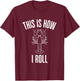 Funny This Is How I Roll Lobster Roll Seafood Lover Favorite T-Shirt - T-Shirt | Maroon