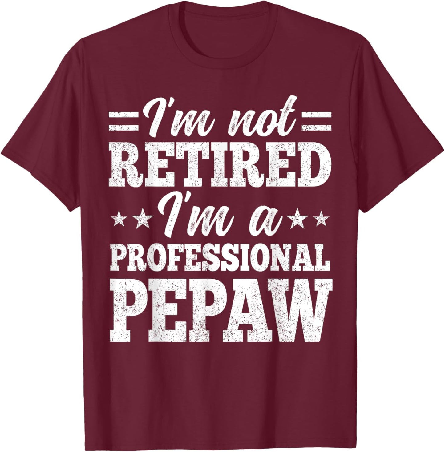 I'm Not Retired I'm A Professional Pepaw Father's Day Funny T-Shirt - T-Shirt | Maroon