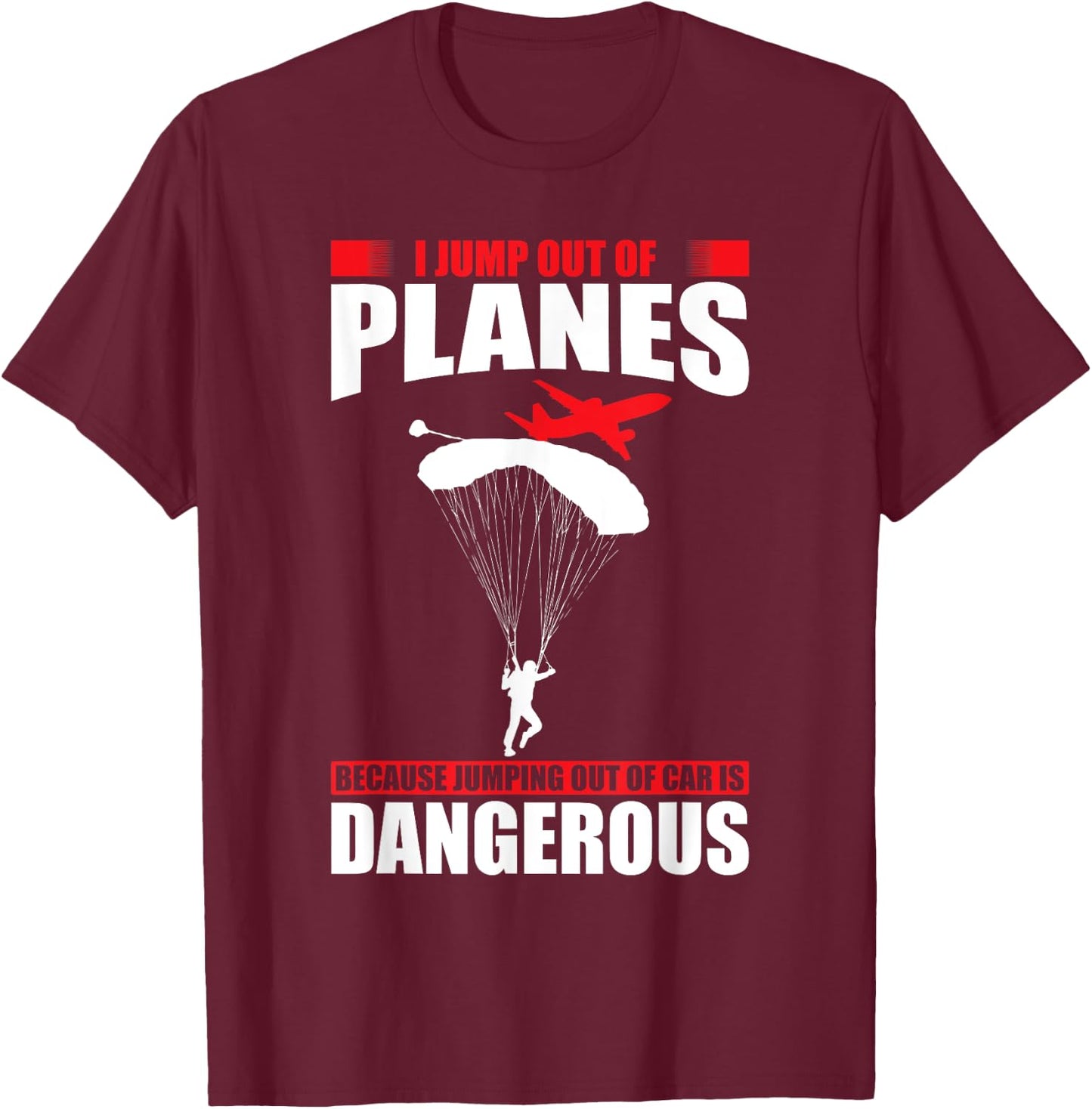 I jump out of planes because jumping out of cars dangerous T-Shirt - T-Shirt | Maroon