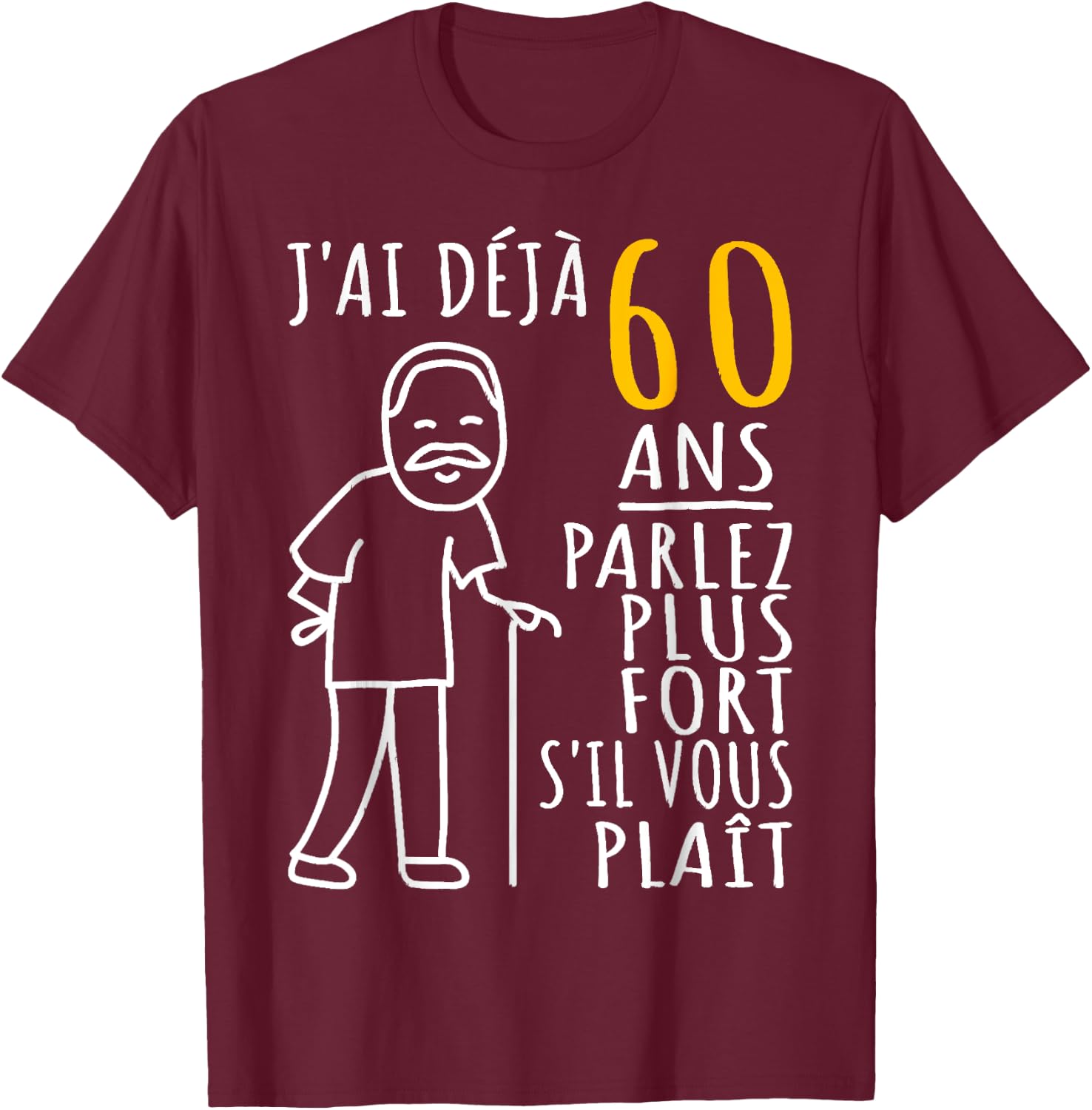 60 Years I Have Already 60 Years Speak Louder Please , Black, S T-Shirt - T-Shirt | Maroon