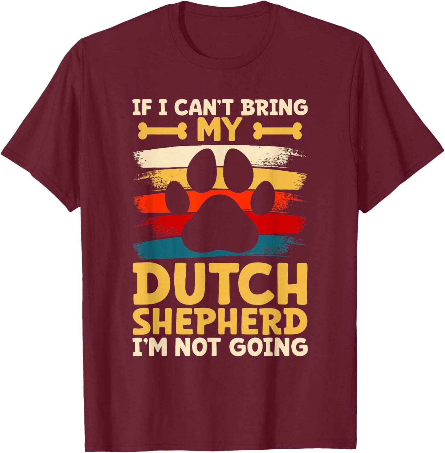 If i can't bring my dog i'm not going dutch shepherd T-Shirt - T-Shirt | Maroon