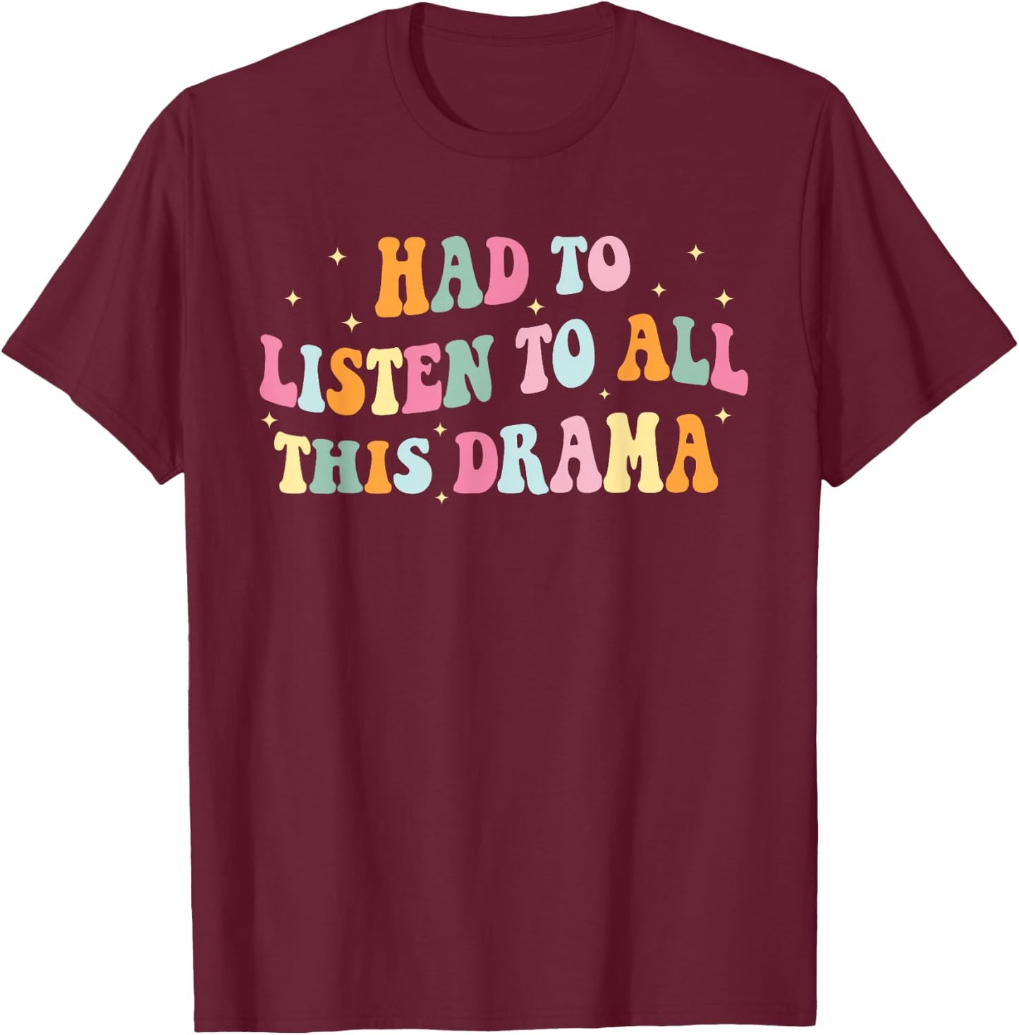 Had To Listen To All This Dramma Apparel T-Shirt - T-Shirt | Maroon