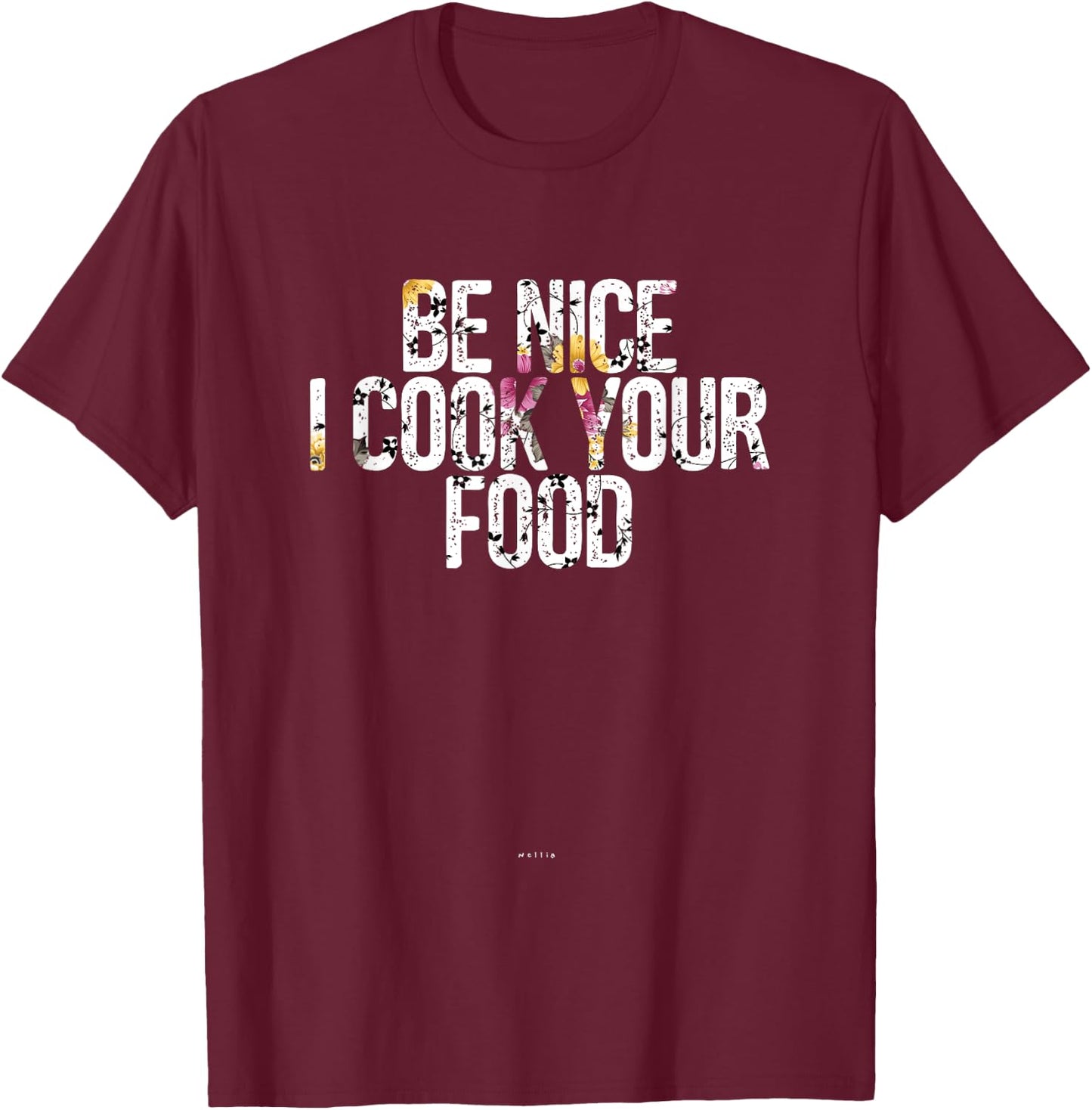 Sous Chef Gift Funny Food Joke Be Nice I Cook Your Food T-Shirt - T-Shirt | Maroon