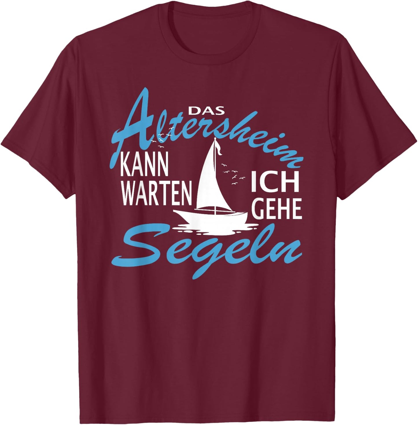 Das Altersheim kann warten. Ich gehe Segeln - lustiges Segel T-Shirt - T-Shirt | Maroon