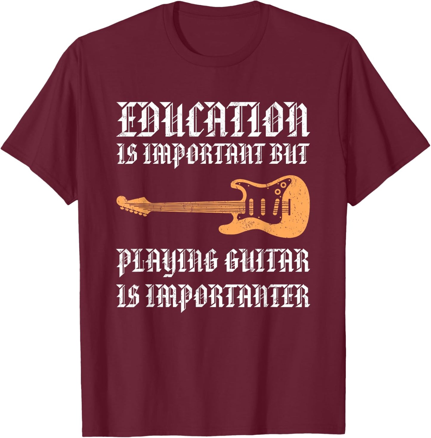 Education Is Important But Playing Guitar Is Importanter T-Shirt - T-Shirt | Maroon