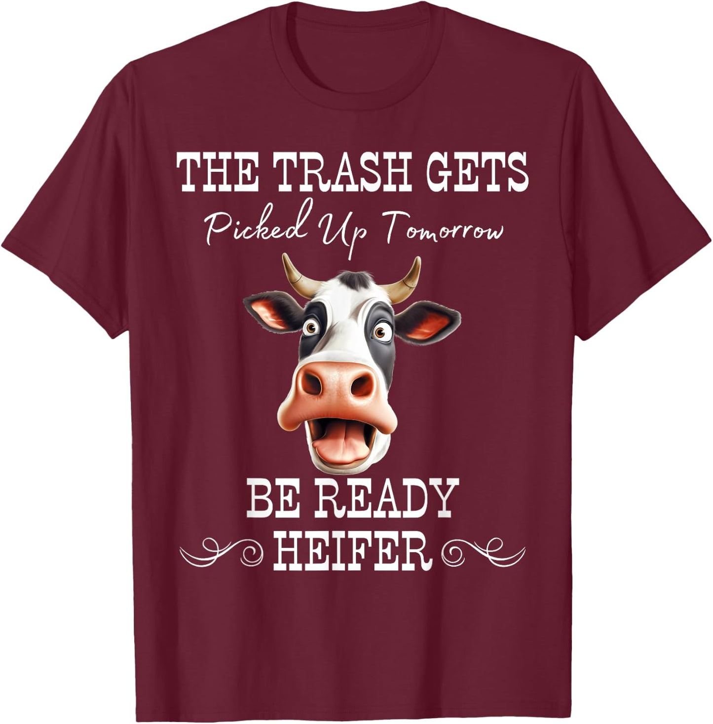 Trash Gets Picked Up Tomorrow. Be Ready Heifer T-Shirt - T-Shirt | Maroon