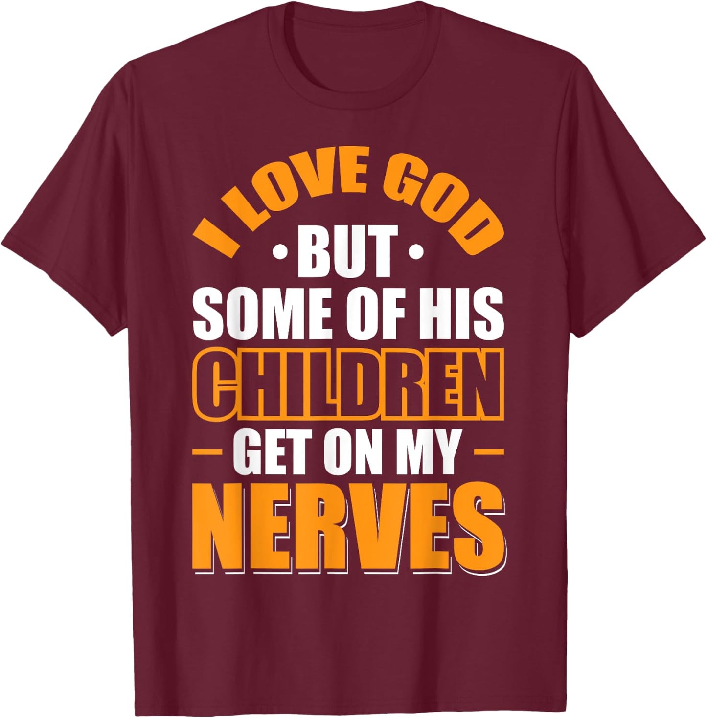 I Love God But Some Of His Children Get On My Nerves T-Shirt - T-Shirt | Maroon