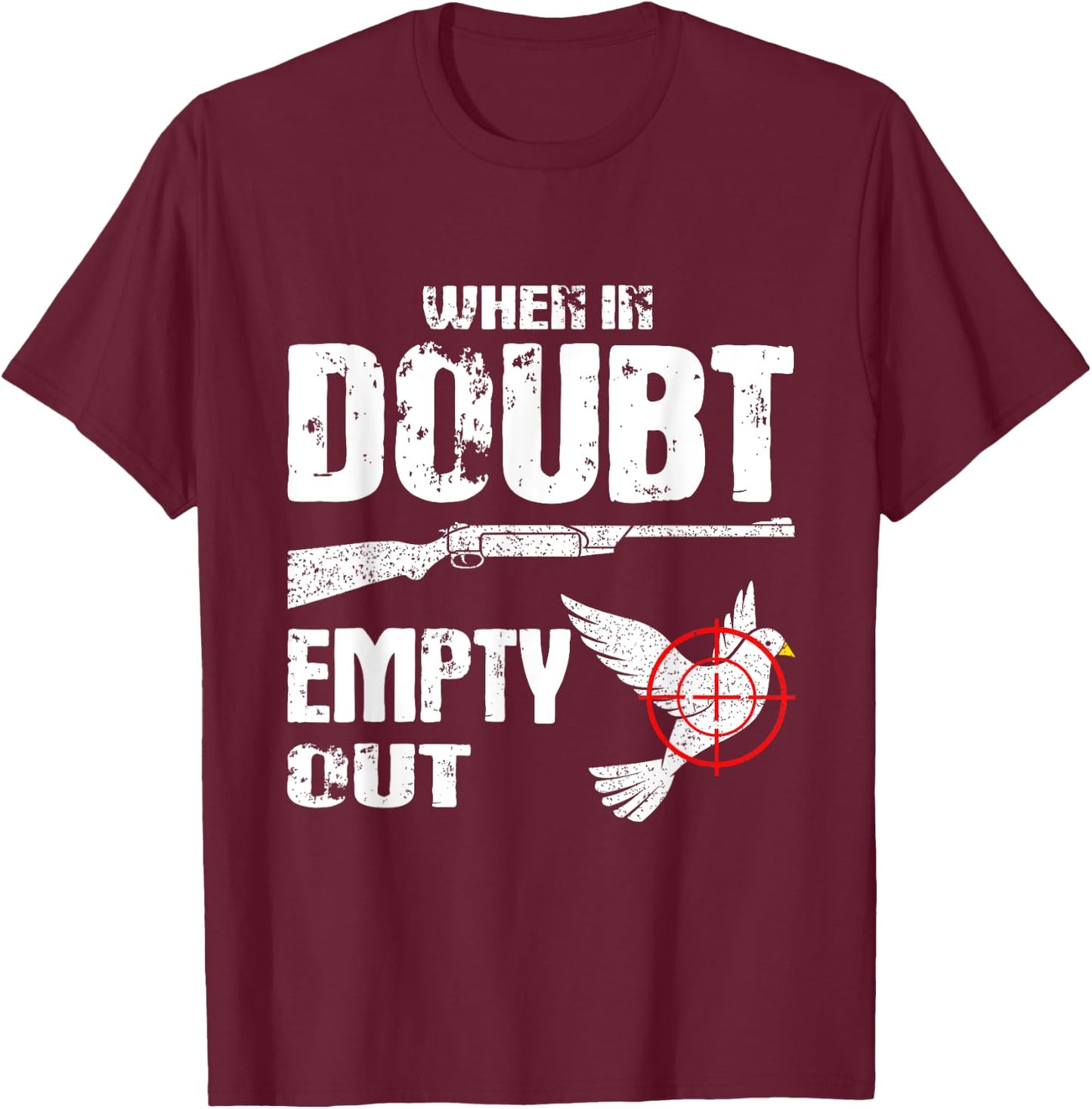 Funny Dove Hunter When In Doubt Empty Out Dove Hunting Bird T-Shirt - T-Shirt | Maroon