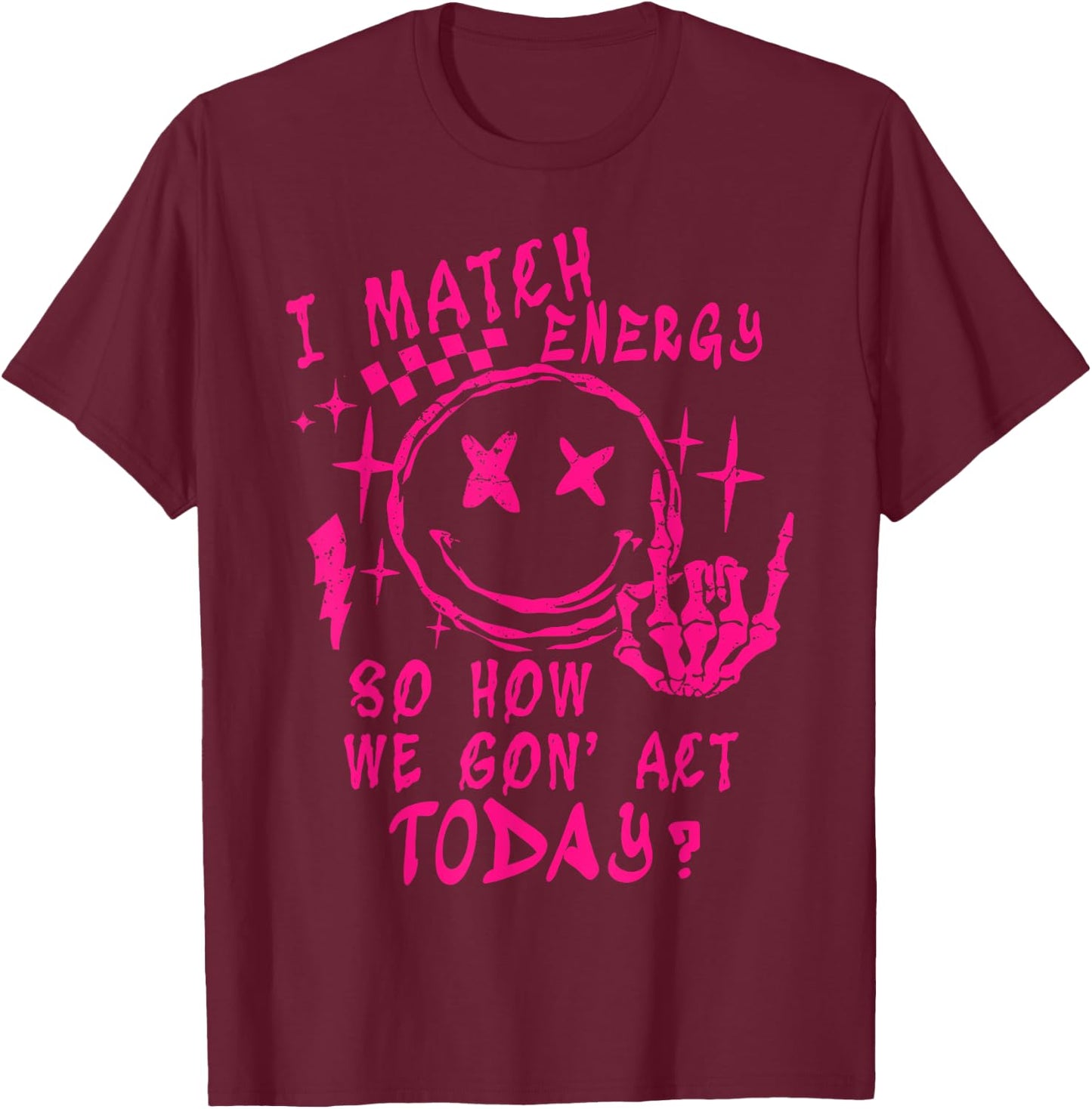 I Match Energy So How Ve Gon' Act Today T-Shirt - T-Shirt | Maroon