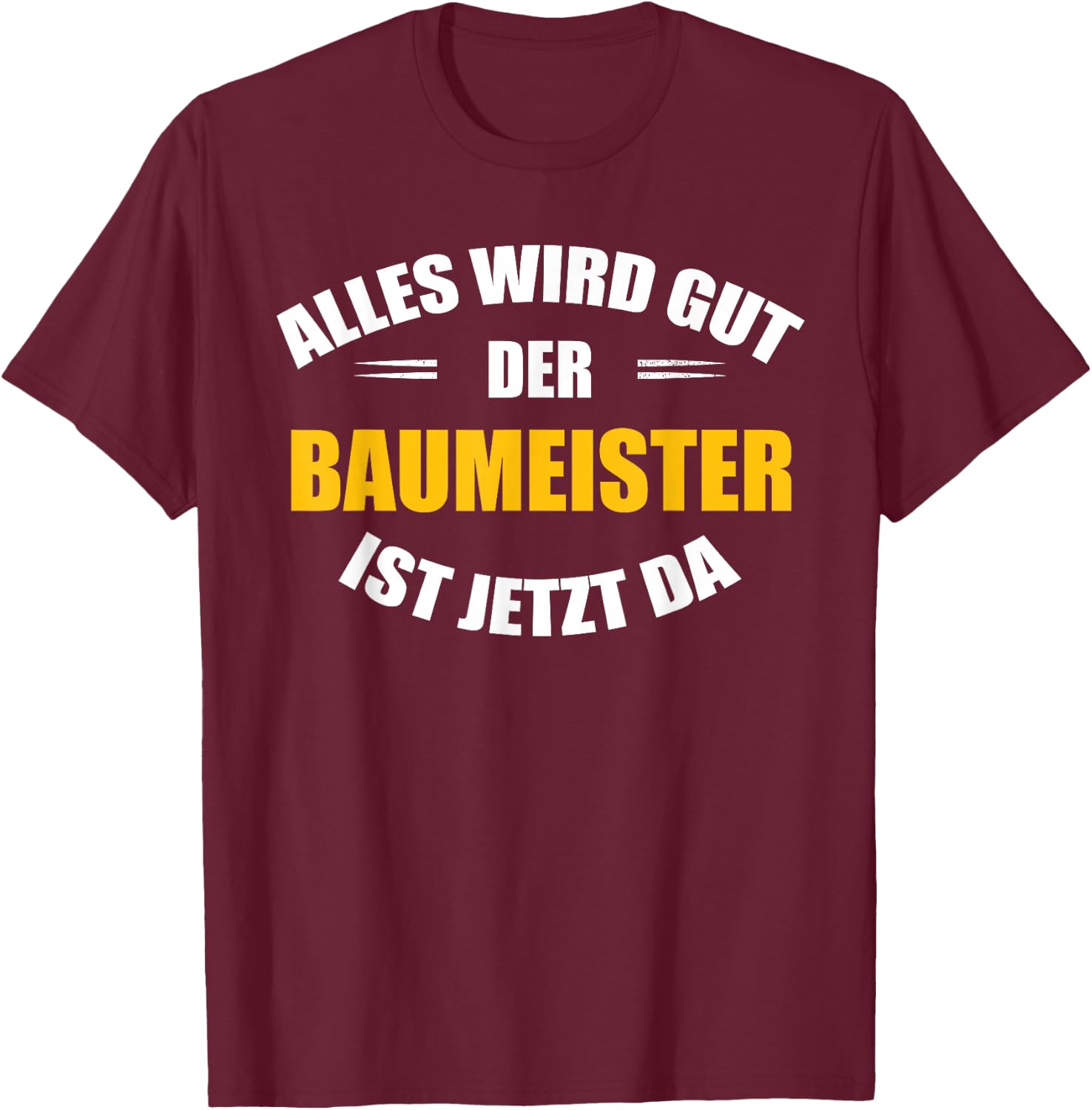 Alles Wird gut, der Baumeister ist jetzt da! T-Shirt - T-Shirt | Maroon