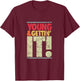 Young & Gettin' It, Funny Cool Sassy Salty College Attitude T-Shirt - T-Shirt | Maroon