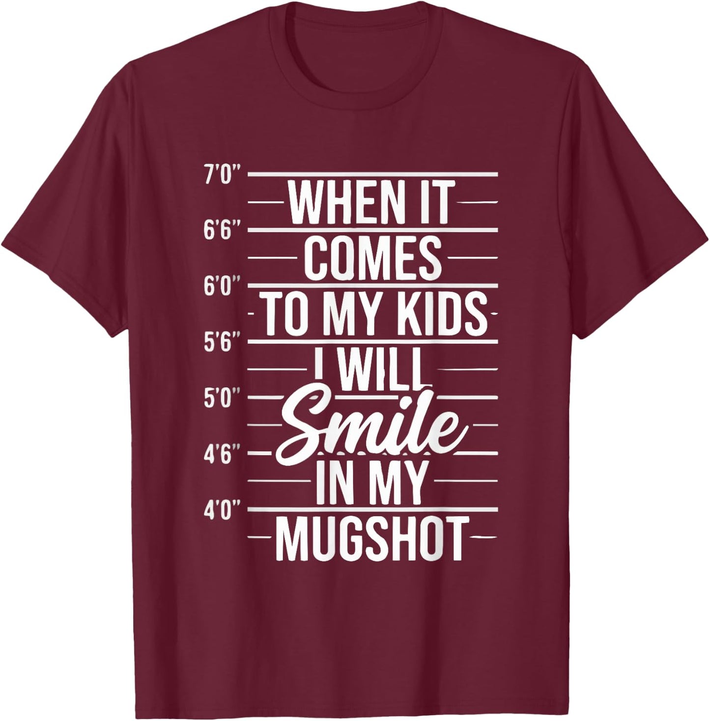 When It Comes to My Kids I Will Smile in My Mugshot T-Shirt - T-Shirt | Maroon
