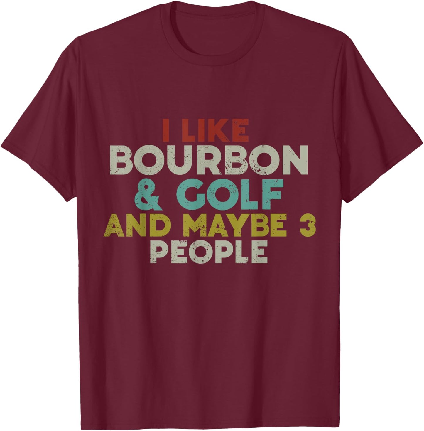 I Like Bourbon And Golf And Maybe 3 People Bourbon Lover T-Shirt - T-Shirt | Maroon