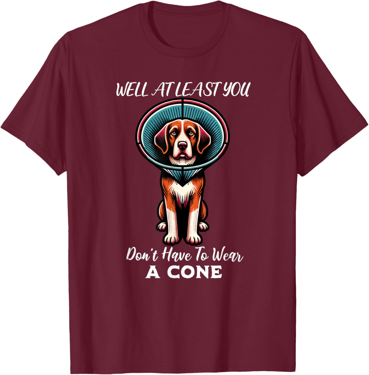 Funny Well At Least You Don't Have To Wear A Cone Dog Women T-Shirt - T-Shirt | Maroon