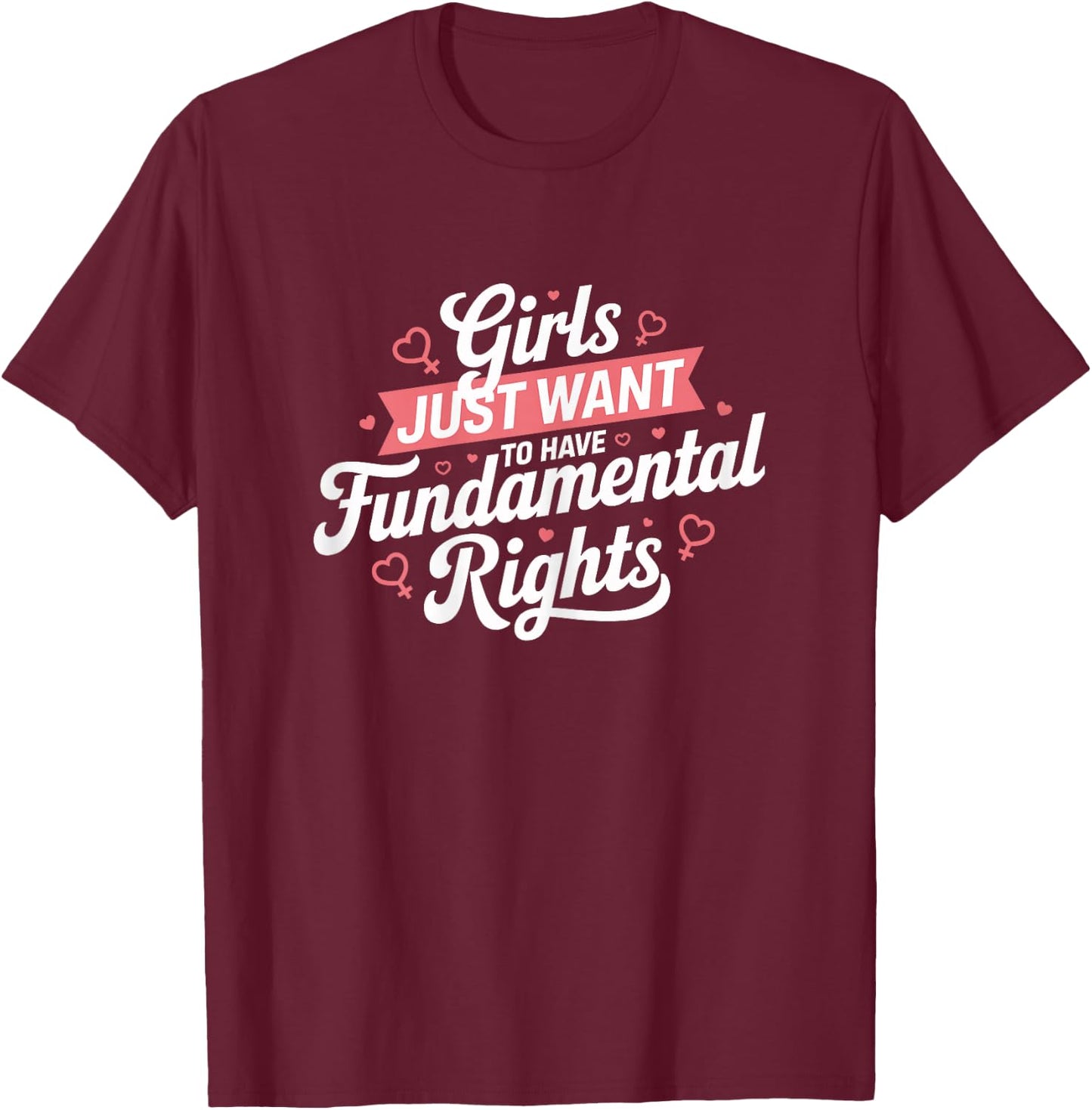 Feminist Rights Girls Just Want to Have Fundamental Rights , Black, Female X-Small T-Shirt - T-Shirt | Maroon