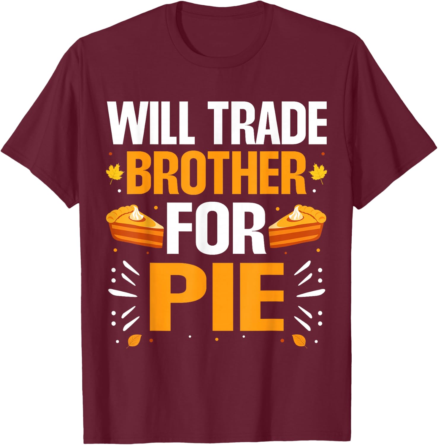 Matching Family Thanksgiving Pumpkin Pie Costume Will Trade Brother For Pie Fall Family Thanksgiving Pie T-Shirt - T-Shirt | Maroon