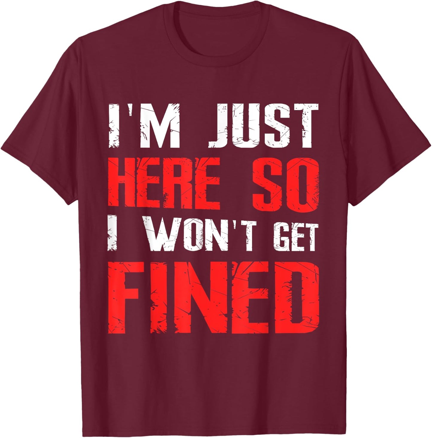 I'm Just Here So I Won't Get Fined Sport Athletic Fun T-Shirt - T-Shirt | Maroon