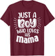 Just A Boy Who Loves His Mama Mother Son and Daughter Love T-Shirt - T-Shirt | Maroon