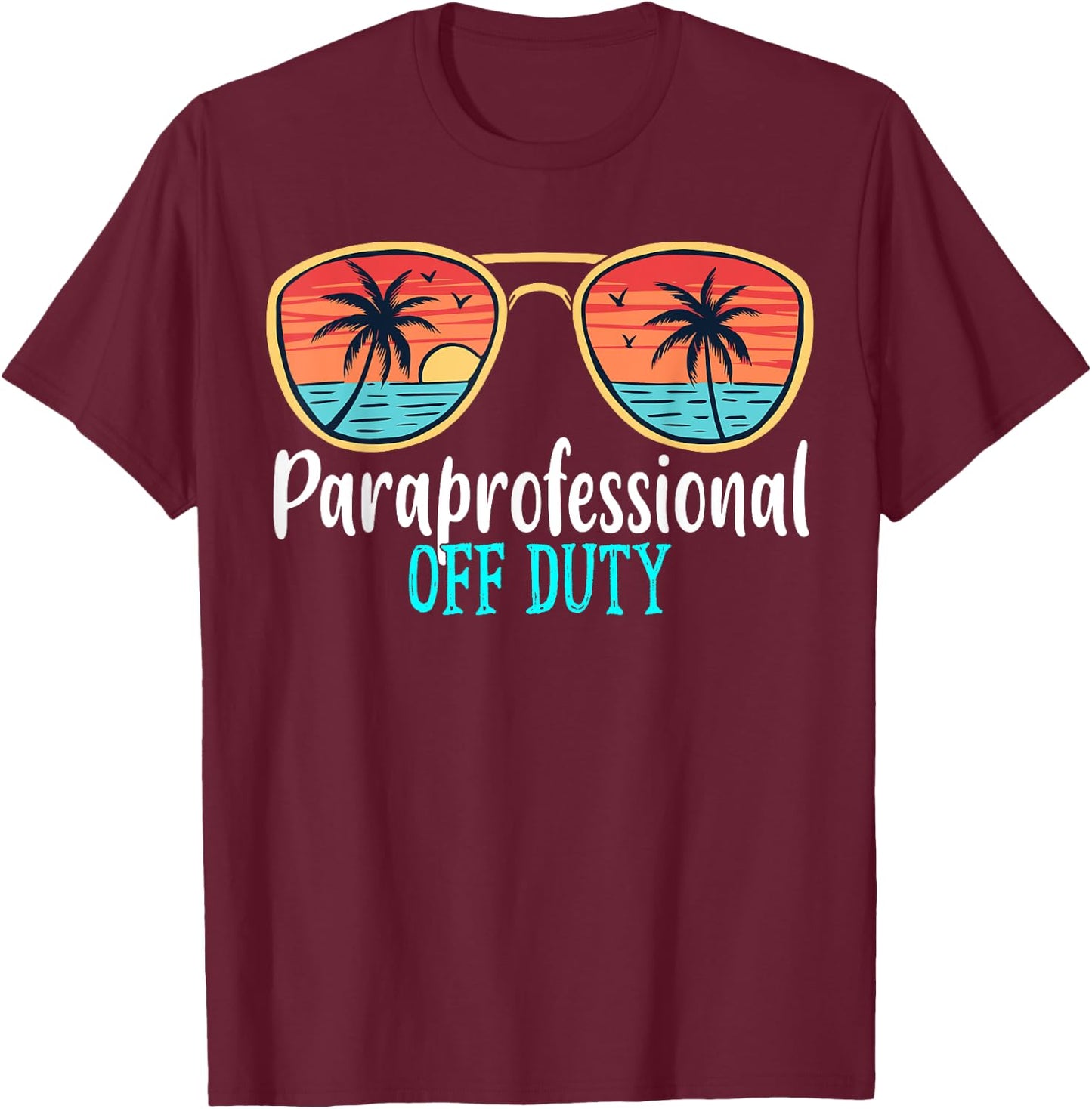 Paraprofessional Off Duty Happy Last Day Of School Summer T-Shirt - T-Shirt | Maroon