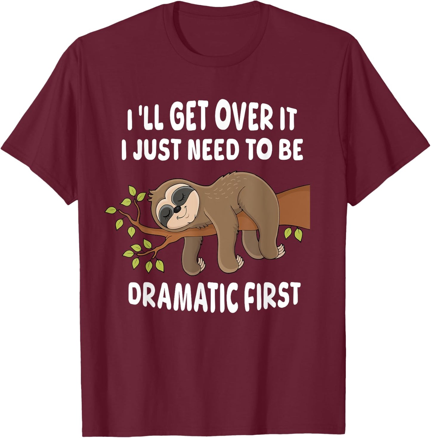 I'll get over it just need to be dramatic first Sloth Lazy T-Shirt - T-Shirt | Maroon