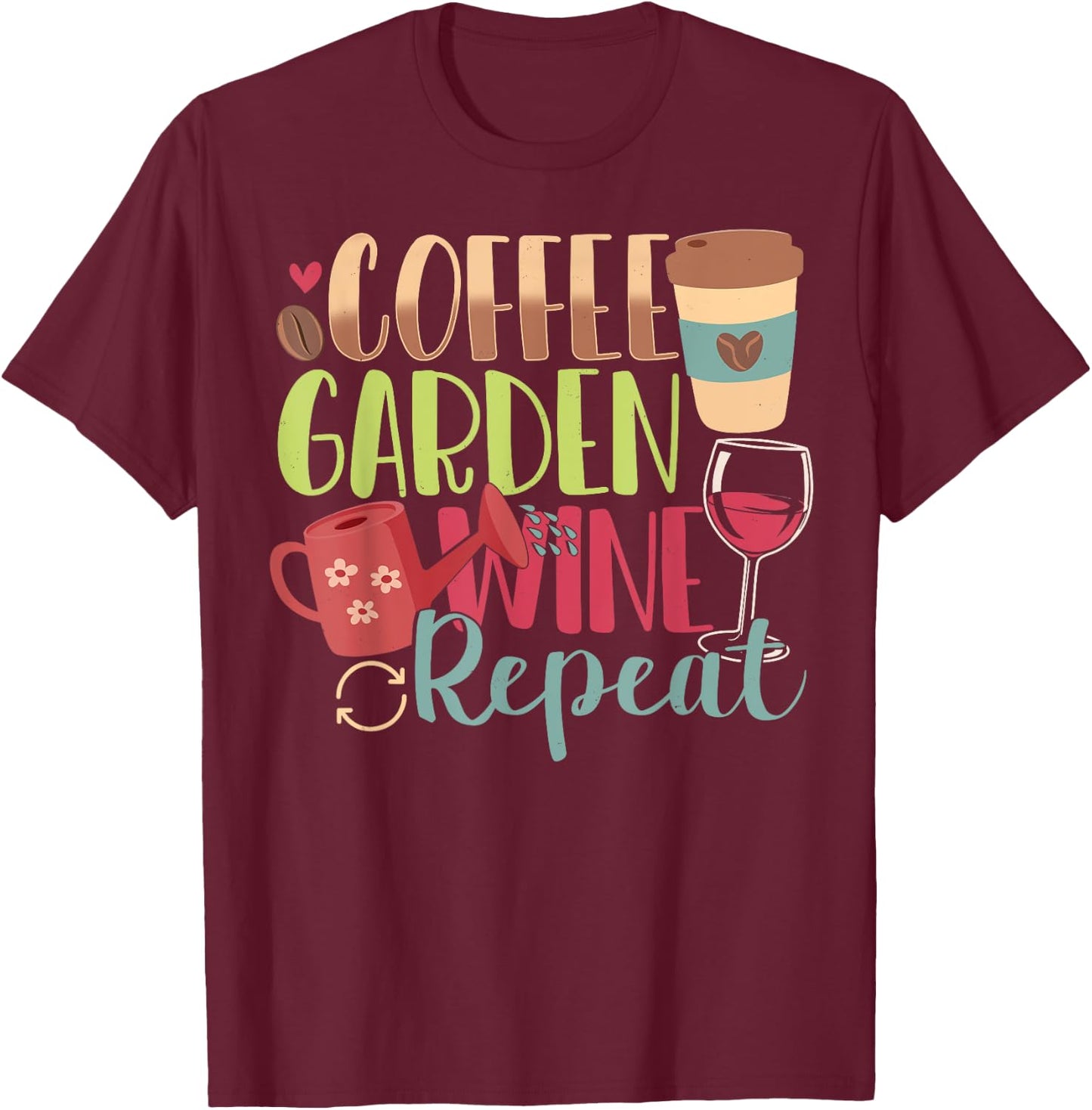 Garden Gifts Women - Coffee - Garden - Wine - Repeat T-Shirt - T-Shirt | Maroon