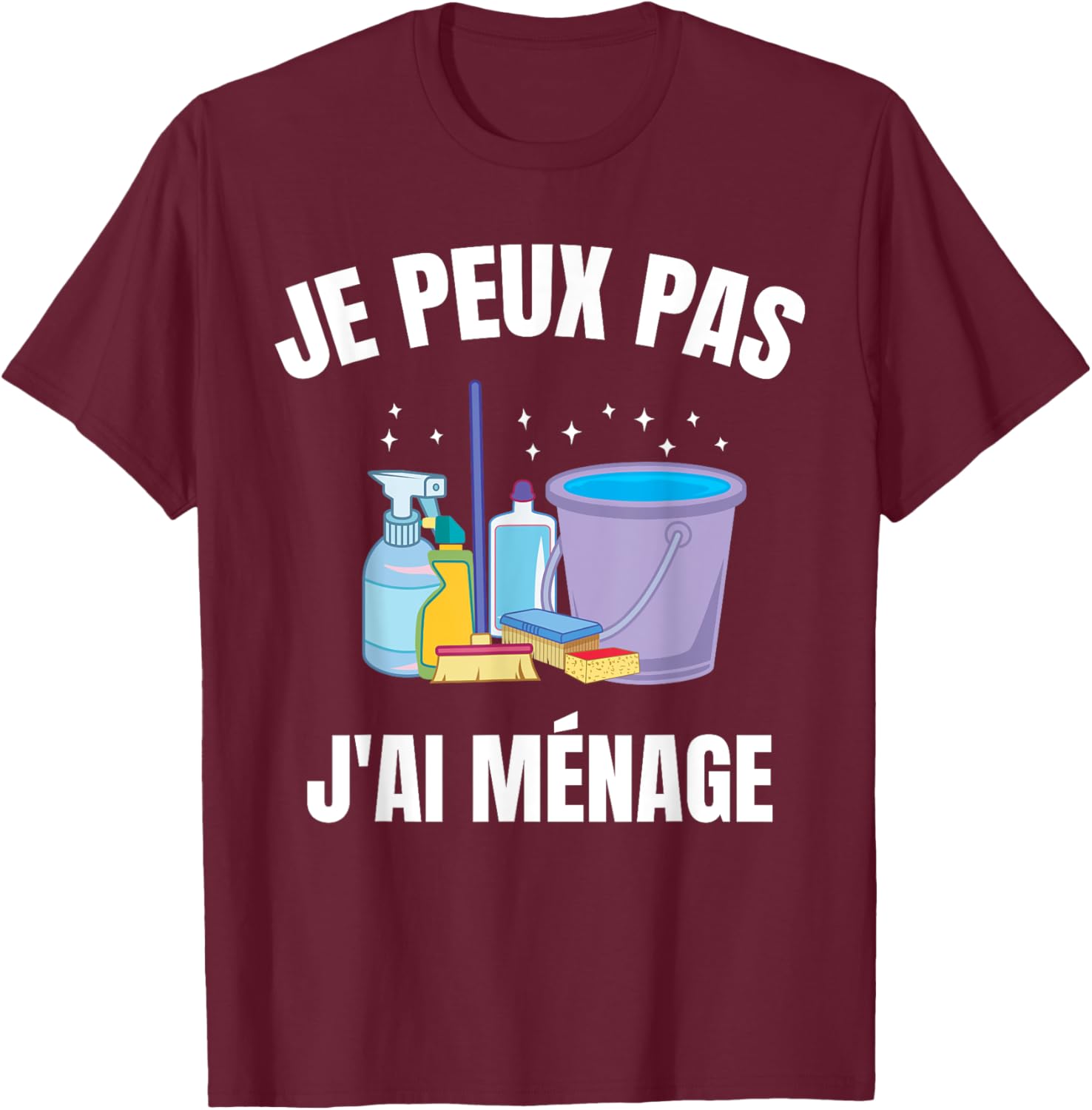 Je Peux Pas J'Ai Ménage Gift Cleaning Humour Woman Man , Black, S T-Shirt - T-Shirt | Maroon