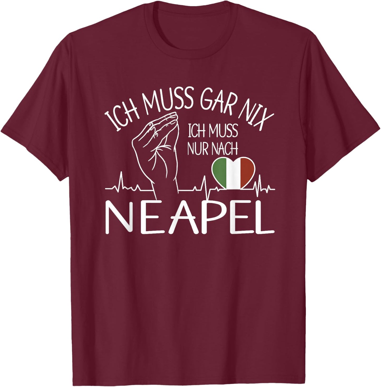 ich muss gar nix ich muss nur nach Neapel - Neapel T-Shirt - T-Shirt | Maroon