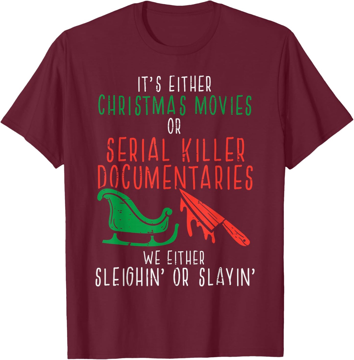 Sleighin Or Slayin Christmas Movie Funny Xmas T-Shirt - T-Shirt | Maroon