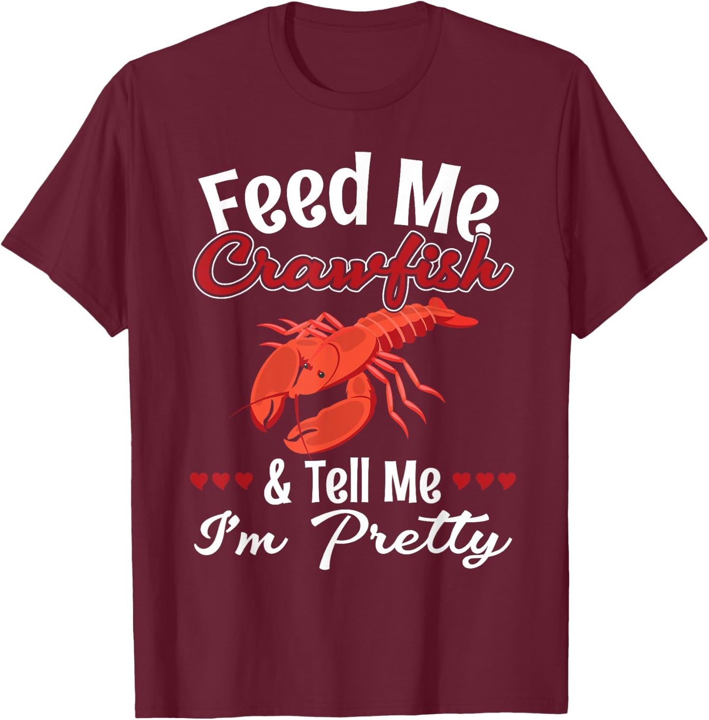 Feed Me Crawfish And Tell Me I'm Pretty for a Crawfish Queen T-Shirt - T-Shirt | Maroon