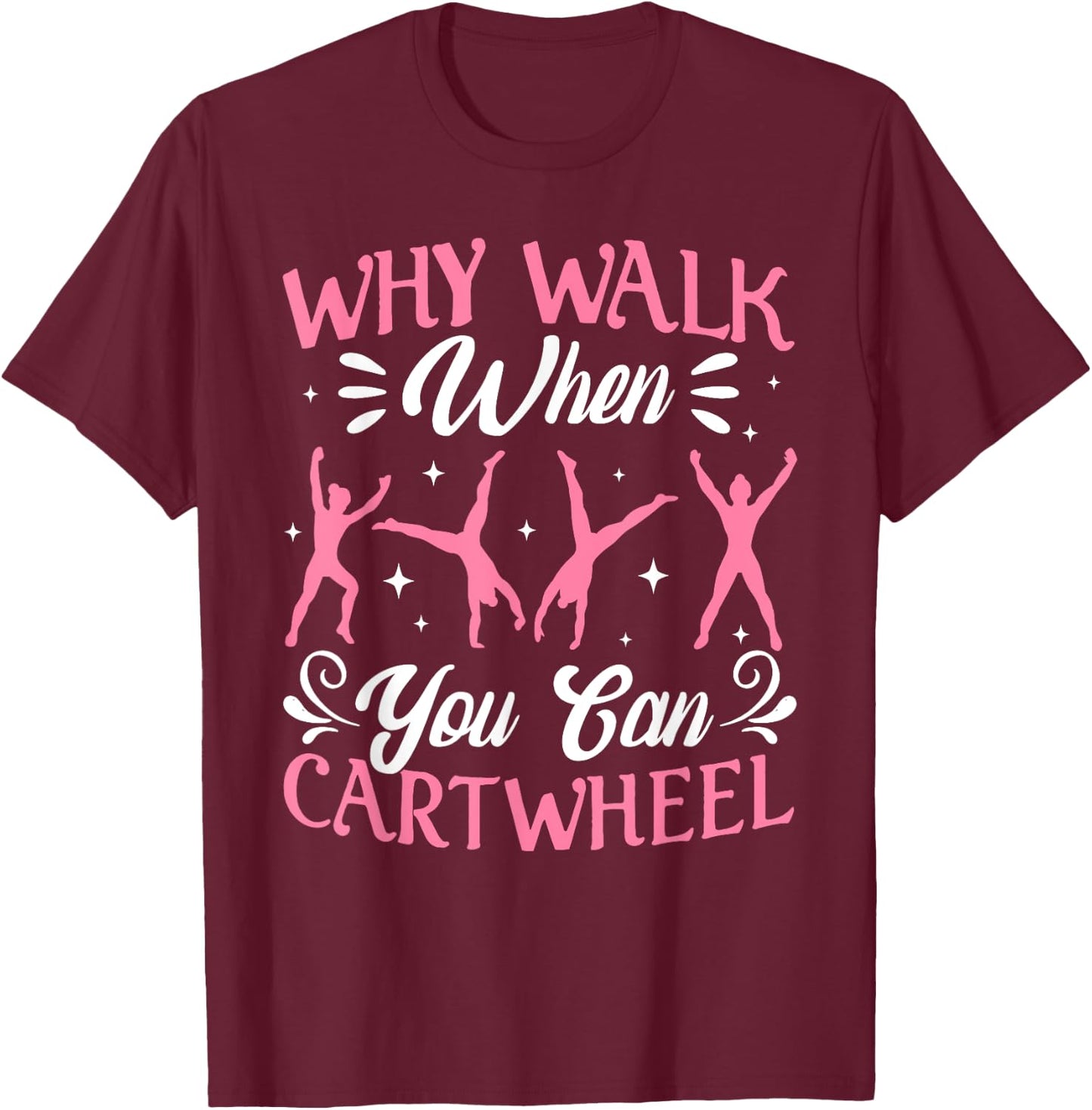 Funny Why Walk While You Can Cart Wheel Gymnast T-Shirt - T-Shirt | Maroon