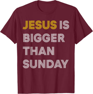 Jesus Is Bigger Than Sunday T-Shirt - T-Shirt | Maroon