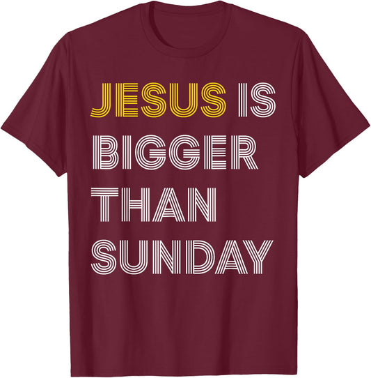 Jesus Is Bigger Than Sunday T-Shirt - T-Shirt | Maroon