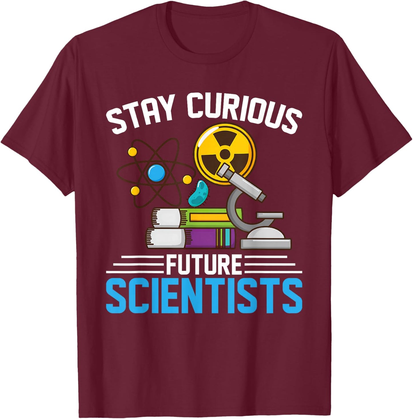 Stay Curious Future Scientists Geeks Stem Students, Teachers T-Shirt - T-Shirt | Maroon