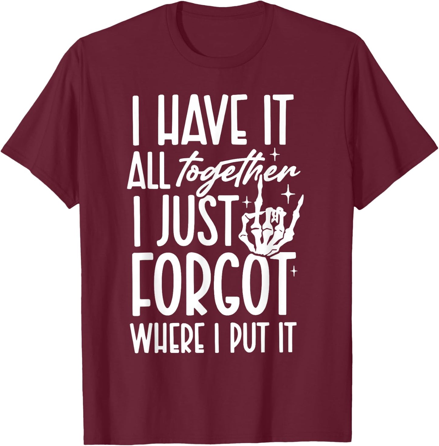 I Have It All Together I Just Forgot Where I Put It T-Shirt - T-Shirt | Maroon