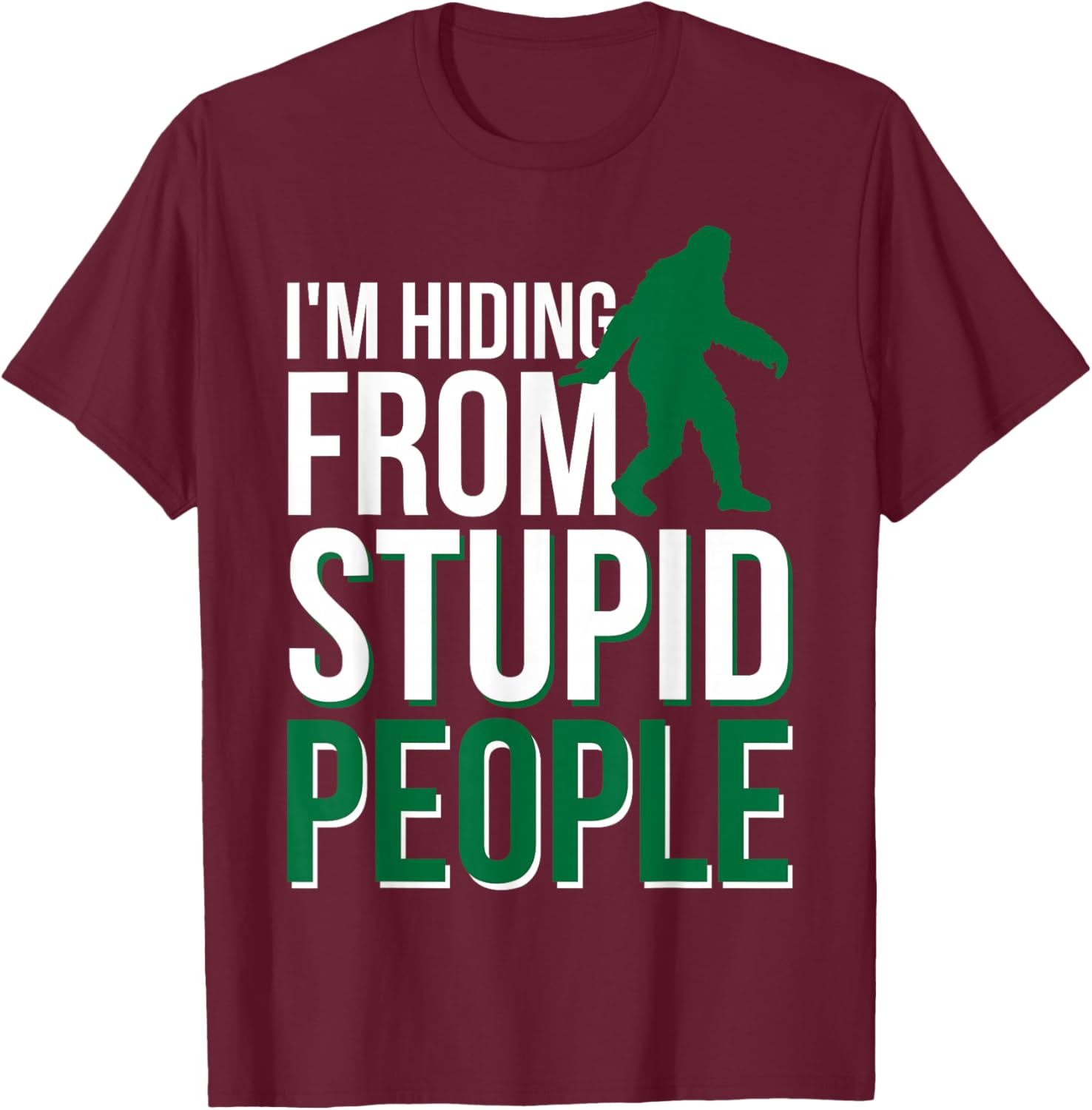 I'm Hiding From Stupid People Big Foot T-Shirt - T-Shirt | Maroon
