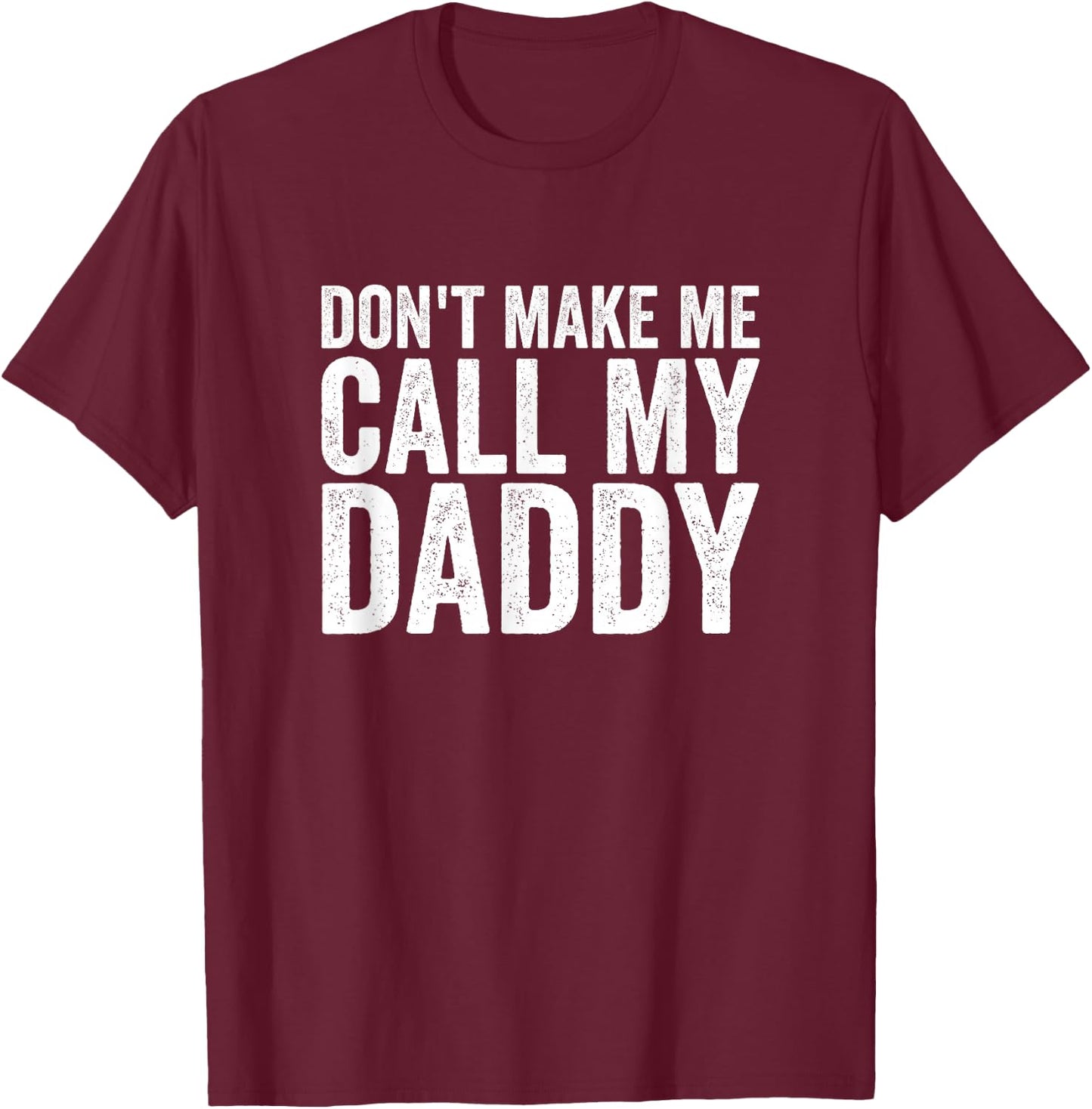 Don't Make Me Call My Daddy T-Shirt - T-Shirt | Maroon