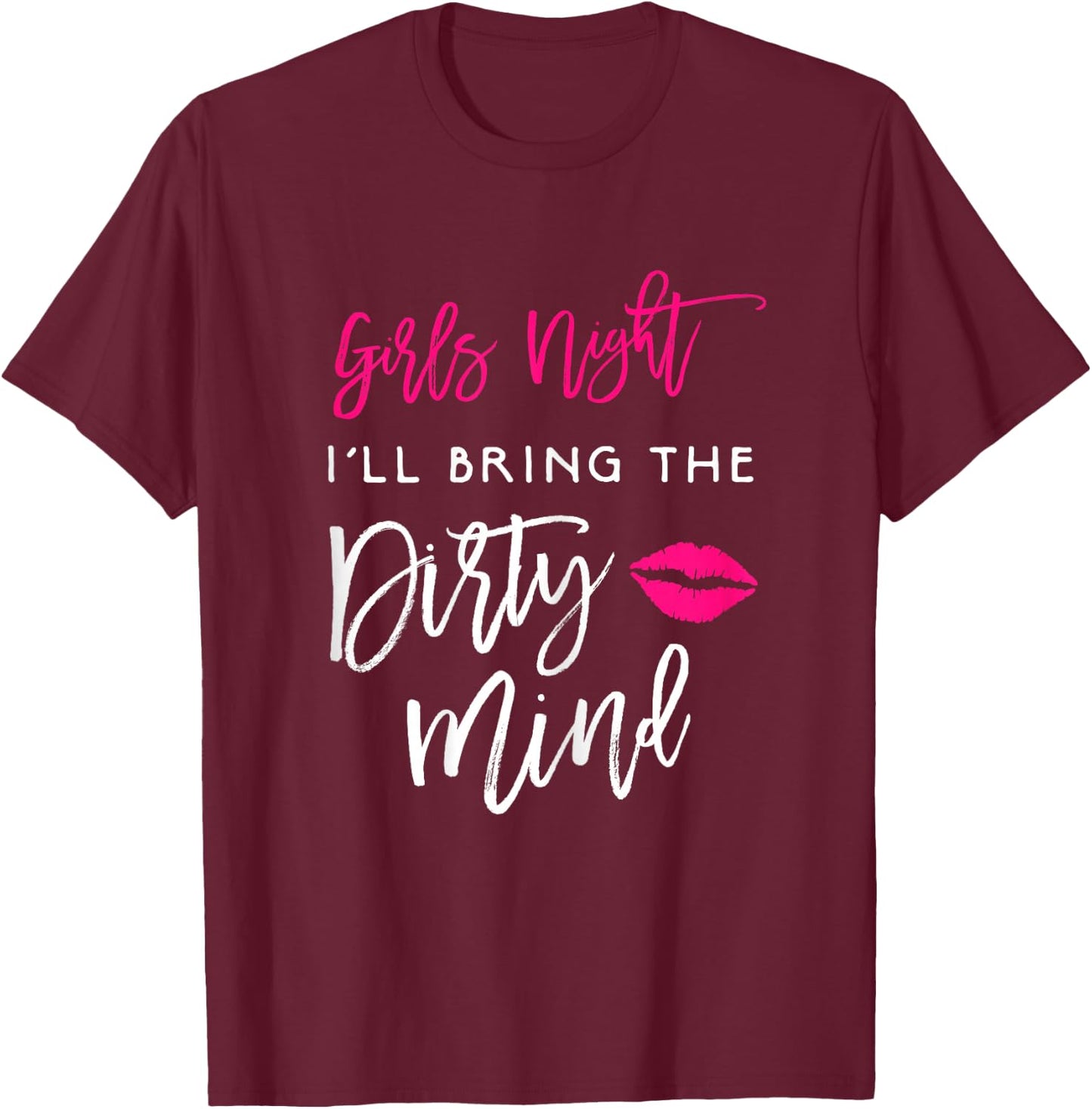 I'll Bring The Dirty Mind Shirt Girls Night Party Funny T-Shirt - T-Shirt | Maroon