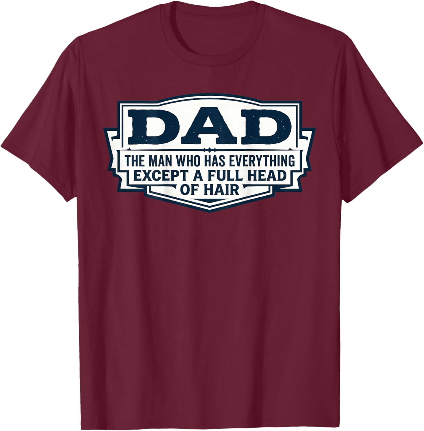 Dad The Man Who Has Everything Except A Full Head of Hair T-Shirt - T-Shirt | Maroon