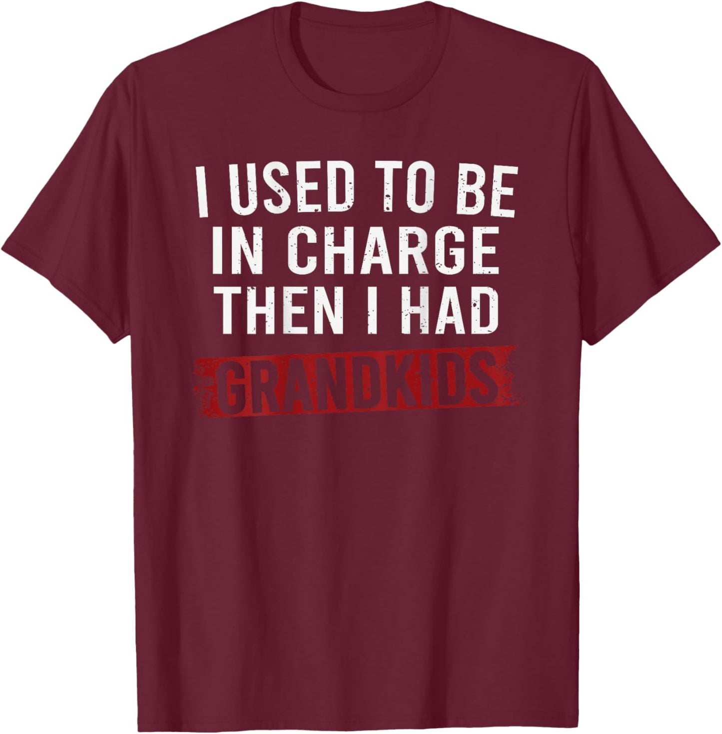 I Used to Be in Charge Then I Had Grandkids T-Shirt - T-Shirt | Maroon
