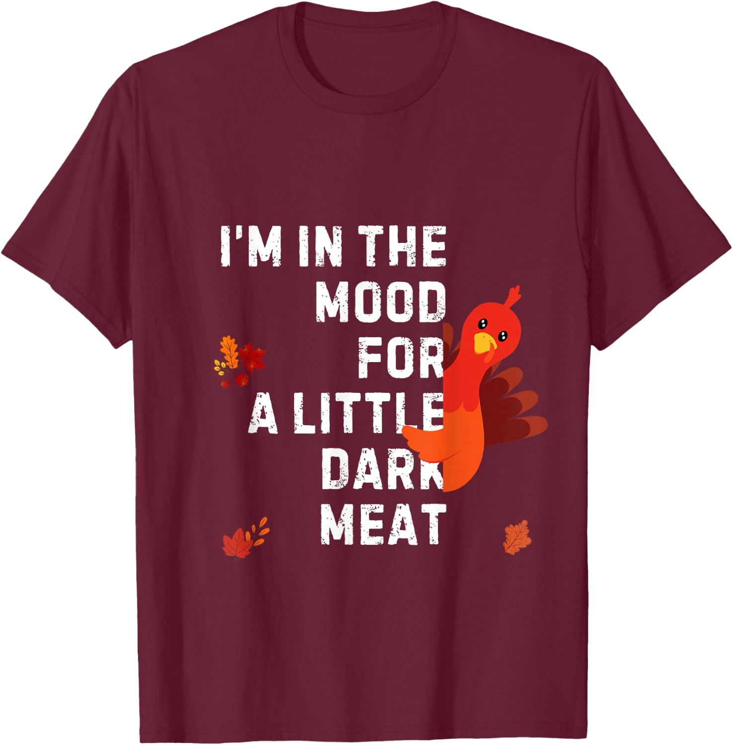 Funny I'm In The Mood For Dark Meat Thanksgiving T-Shirt - T-Shirt | Maroon