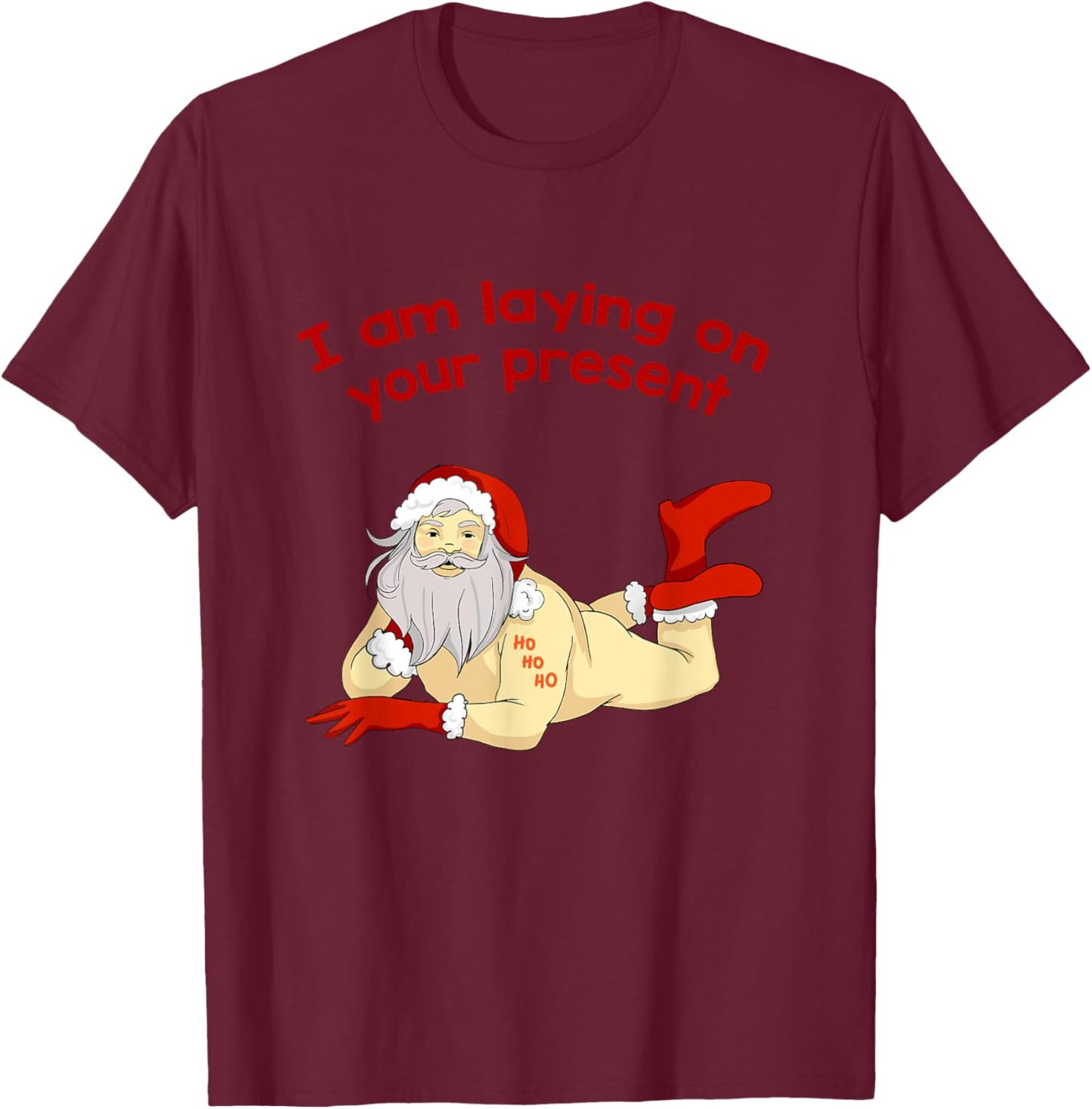 I Am Laying On Your Present Hilarious Santa Claus Shirt T-Shirt - T-Shirt | Maroon